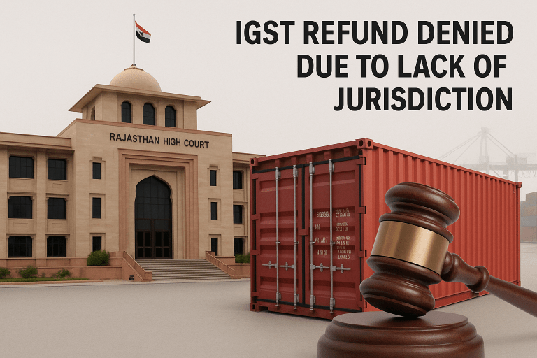 Refund of IGST on exports denied as Rajasthan High Court held it lacked territorial jurisdiction since cause of action arose at ports of export outside the State