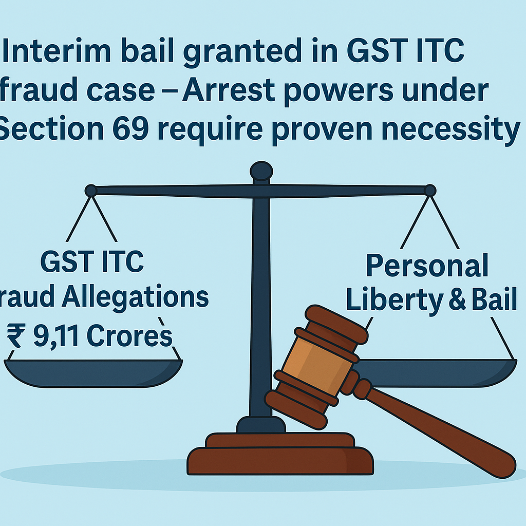 High Court grants interim bail in GST ITC fraud case, holding that mere ...