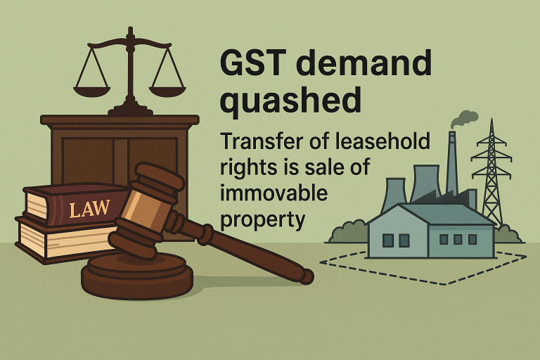 GST demand quashed as transfer of leasehold rights was held to be sale of immovable property beyond scope of supply