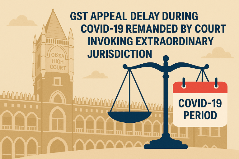 GST assessment order remanded as Orissa High Court invoked extraordinary jurisdiction to prevent taxpayer from being rendered remediless due to delay in appeal filed during Covid-19 period