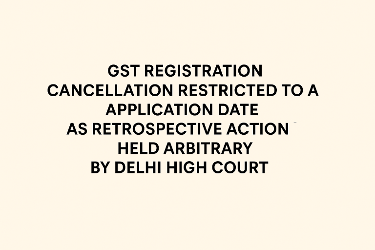 GST registration cancellation restricted to application date as retrospective cancellation without reasons was held arbitrary