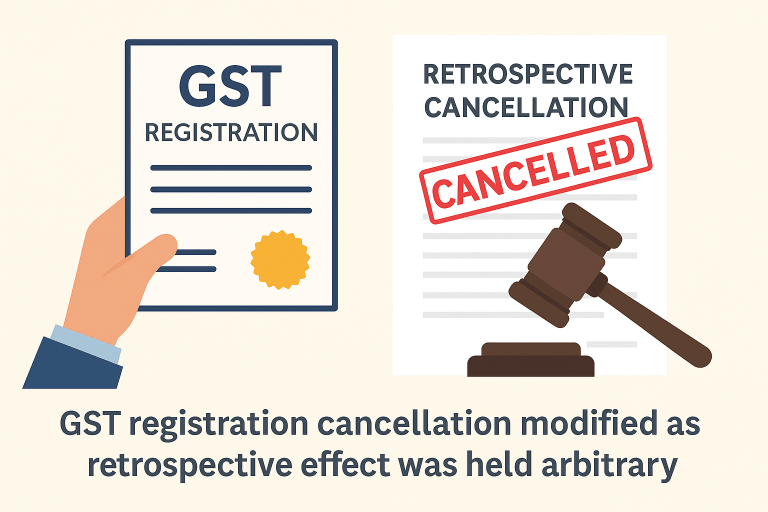 GST registration cancellation modified as retrospective effect was held arbitrary in absence of objective satisfaction