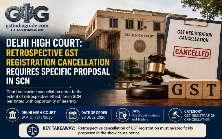 Delhi High Court: Retrospective GST Registration Cancellation Requires Specific Proposal in SCN