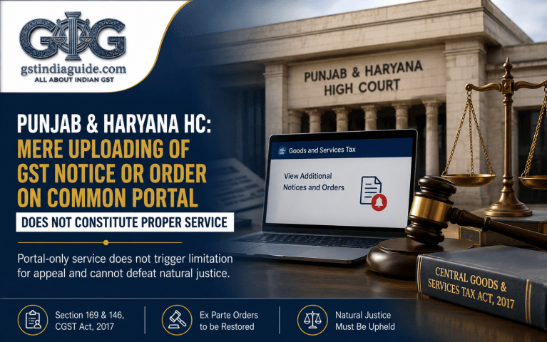 Punjab & Haryana HC: Mere Uploading of GST Notice or Order on Common Portal Does Not Constitute Proper Service